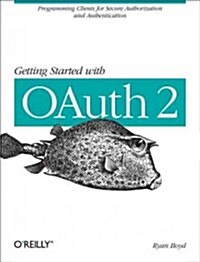 Getting Started with Oauth 2.0: Programming Clients for Secure Web API Authorization and Authentication (Paperback)