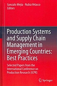 Production Systems and Supply Chain Management in Emerging Countries: Best Practices: Selected Papers from the International Conference on Production (Hardcover, 2012)