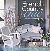 French Country Chic : 40 Simple to Sew French Homestyle Projects (Paperback)