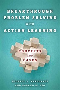 Breakthrough Problem Solving with Action Learning: Concepts and Cases (Hardcover)