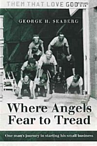 Where Angels Fear to Tread: One Mans Journey in Starting His Small Business (Paperback)