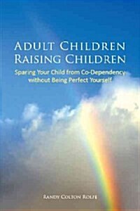 Adult Children Raising Children: Sparing Your Child from Co-Dependency Without Being Perfect Yourself (Hardcover)