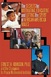 The Secrets for Motivating, Educating, and Lifting the Spirit of African American Males (Hardcover)