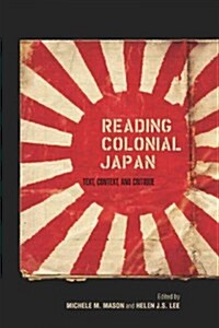 Reading Colonial Japan: Text, Context, and Critique (Hardcover)