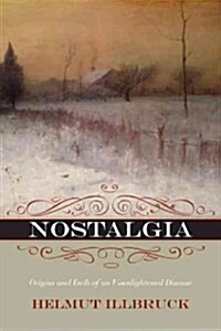 Nostalgia: Origins and Ends of an Unenlightened Disease (Paperback)