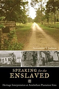 Speaking for the Enslaved: Heritage Interpretation at Antebellum Plantation Sites (Hardcover)
