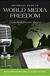 Historical Guide to World Media Freedom: A Country-By-Country Analysis (Hardcover)