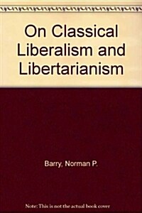 On Classical Liberalism and Libertarianism (Hardcover)