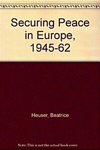 Securing Peace in Europe, 1945-62 (Hardcover)