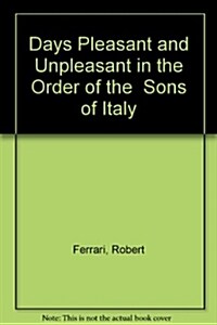 Days Pleasant and Unpleasant in the Order of the  Sons of Italy (Hardcover)