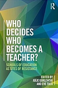 Who Decides Who Becomes a Teacher? : Schools of Education as Sites of Resistance (Paperback)