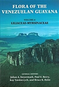 Flora of the Venezuelan Guayana, Volume 6: Liliaceae-Myrsinaceae (Hardcover)