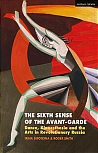The Sixth Sense of the Avant-Garde : Dance, Kinaesthesia and the Arts in Revolutionary Russia (Paperback)