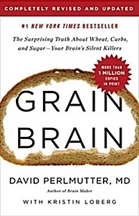Grain Brain: The Surprising Truth about Wheat, Carbs, and Sugar--Your Brains Silent Killers (Hardcover, Revised)