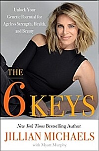 The 6 Keys: Unlock Your Genetic Potential for Ageless Strength, Health, and Beauty (Hardcover)