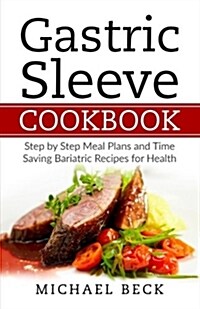 Gastric Sleeve Cookbook: Step by Step Meal Plans and Time Saving Bariatric Recipes for Health (Paperback)