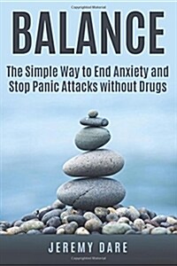 Balance - the Simple Way to End Anxiety and Stop Panic Attacks Without Drugs (Paperback)