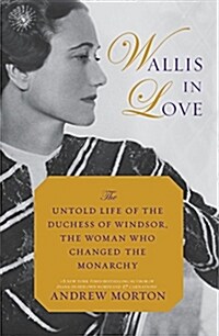 Wallis in Love: The Untold Life of the Duchess of Windsor, the Woman Who Changed the Monarchy (Paperback)