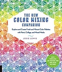 The New Color Mixing Companion: Explore and Create Fresh and Vibrant Color Palettes with Paint, Collage, and Mixed Media--With Templates for Painting (Paperback)