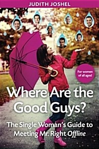 Where Are The Good Guys?: The Single Womans Guide to Meeting Mr. Right Offline (Paperback)