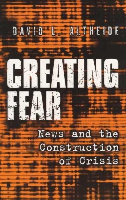 Creating Fear : News and the Construction of Crisis (Hardcover)