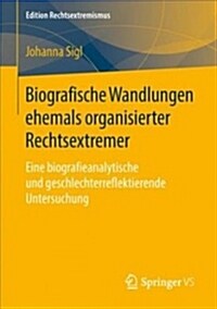 Biografische Wandlungen Ehemals Organisierter Rechtsextremer: Eine Biografieanalytische Und Geschlechterreflektierende Untersuchung (Paperback, 1. Aufl. 2018)