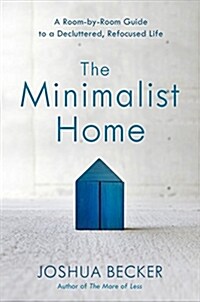 The Minimalist Home: A Room-By-Room Guide to a Decluttered, Refocused Life (Hardcover)