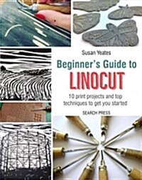 Beginners Guide to Linocut : 10 Print Projects with Top Techniques to Get You Started (Paperback)