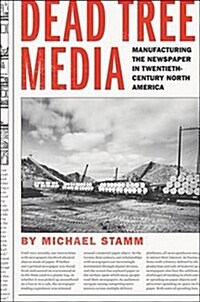 Dead Tree Media: Manufacturing the Newspaper in Twentieth-Century North America (Hardcover)