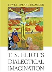 T. S. Eliots Dialectical Imagination (Hardcover)