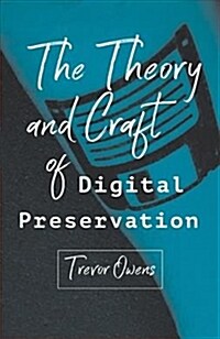 The Theory and Craft of Digital Preservation (Paperback)