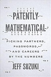 Patently Mathematical: Picking Partners, Passwords, and Careers by the Numbers (Hardcover)