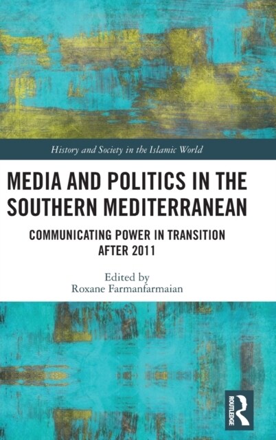 Media and Politics in the Southern Mediterranean : Communicating Power in Transition after 2011 (Hardcover)
