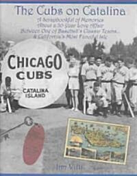 Cubs on Catalina: A Scrapbookful of Memories about a 30-Year Love Affair Between One of Baseballs Classic Team & Californias Most Fanc (Hardcover)
