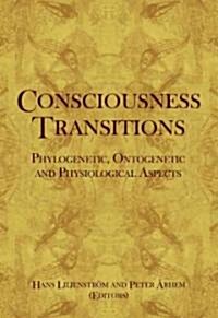 Consciousness Transitions : Phylogenetic, Ontogenetic and Physiological Aspects (Hardcover)