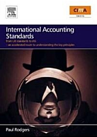 International Accounting Standards : from UK standards to IAS, an accelerated route to understanding the key principles of international accounting ru (Paperback)