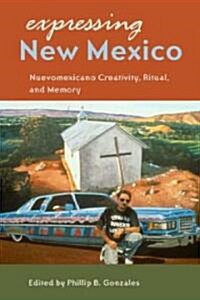 Expressing New Mexico: Nuevomexicano Creativity, Ritual, and Memory (Paperback)