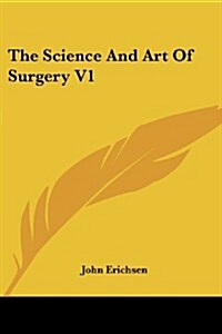 The Science and Art of Surgery V1 (Paperback)