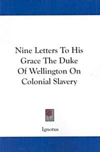Nine Letters to His Grace the Duke of Wellington on Colonial Slavery (Paperback)