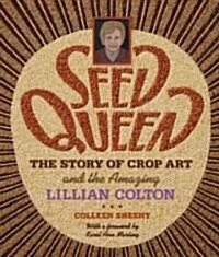 Seed Queen: The Story of Crop Art and Amazing Lillian Colton (Hardcover)