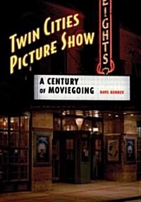 Twin Cities Picture Show: A Century of Moviegoing (Hardcover)
