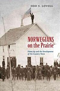 Norwegians on the Prairie: Ethnicity and the Development of the Country Town (Paperback)