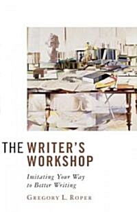 The Writers Workshop: Imitating Your Way to Better Writing (Paperback)