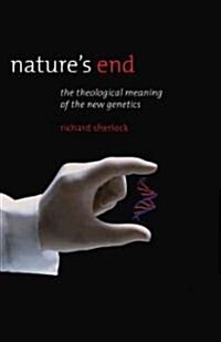 Natures End: The Theological Meaning of the New Genetics (Paperback)