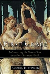 The First Grace: Rediscovering the Natural Law in a Post-Christian World (Paperback)