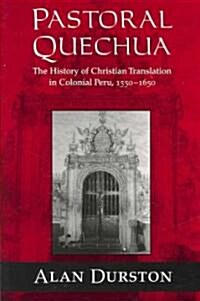 Pastoral Quechua: The History of Christian Translation in Colonial Peru, 1550-1654 (Paperback)