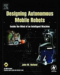 [중고] Designing Autonomous Mobile Robots: Inside the Mind of an Intelligent Machine [With CDROM] (Paperback)