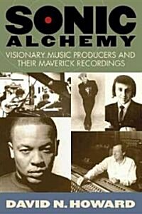 Sonic Alchemy: Visionary Music Producers and Their Maverick Recordings (Paperback)