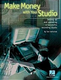Make Money with Your Studio: Setting Up and Operating a Successful Recording Studio (Paperback)