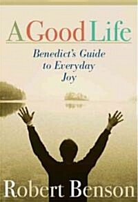 A Good Life: Benedicts Guide to Everyday Joy (Paperback)